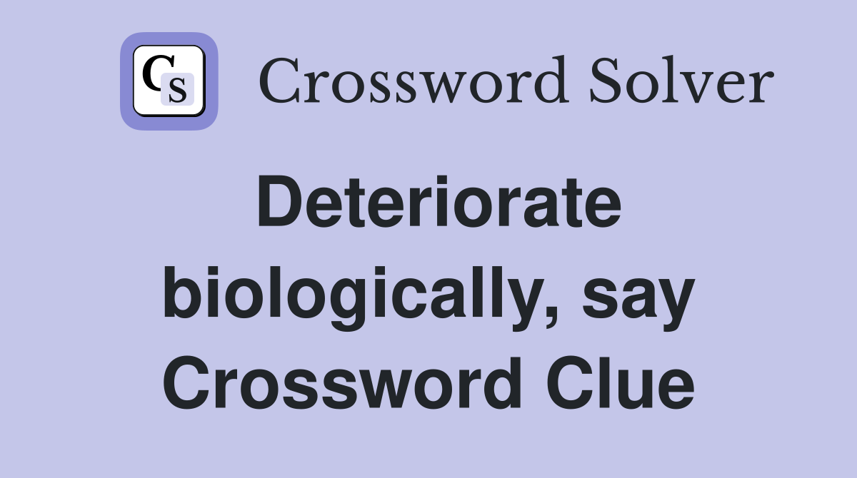 Deteriorate biologically, say Crossword Clue