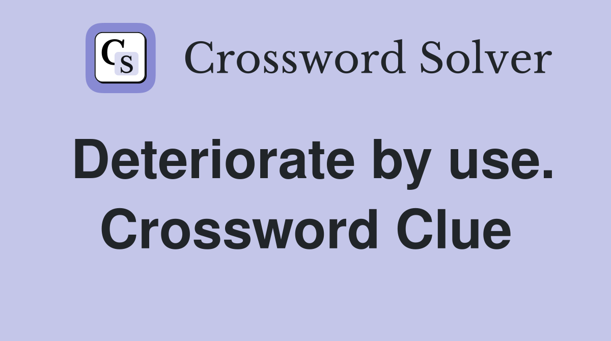 Deteriorate by use. Crossword Clue
