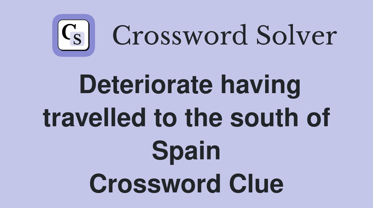Deteriorate having travelled to the south of Spain Crossword Clue