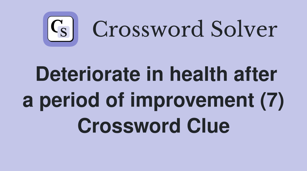 Deteriorate in health after a period of improvement (7) Crossword Clue