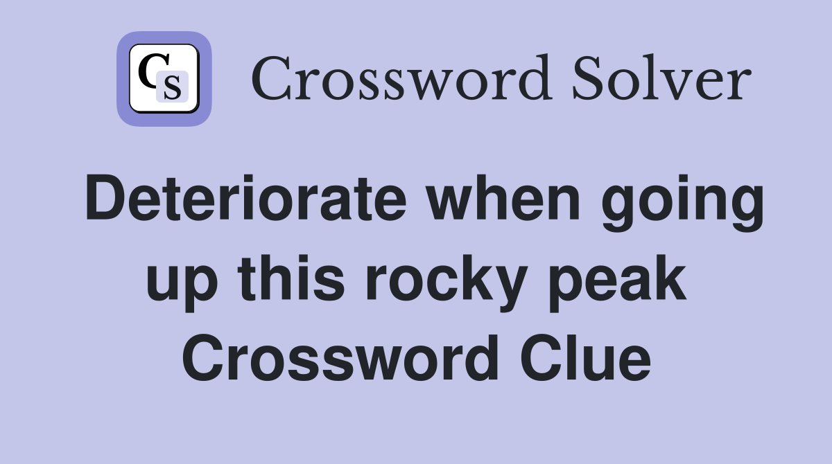 Deteriorate when going up this rocky peak Crossword Clue