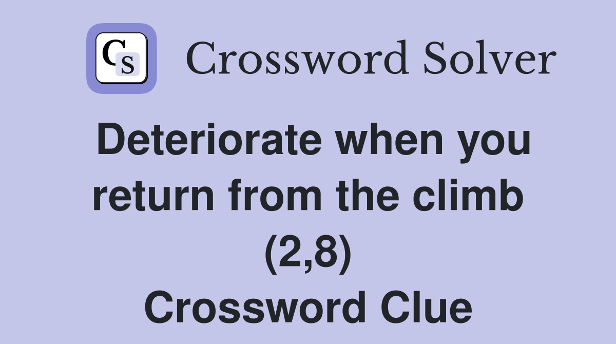 Deteriorate when you return from the climb (2,8) Crossword Clue