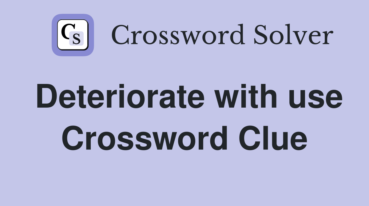 Deteriorate with use Crossword Clue