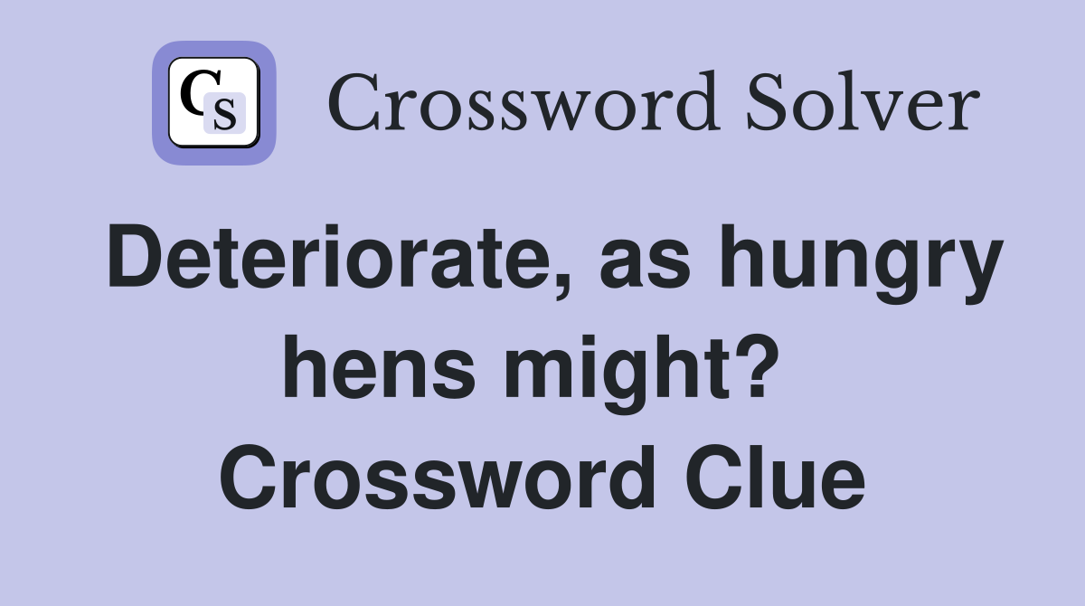 Deteriorate, as hungry hens might?  Crossword Clue