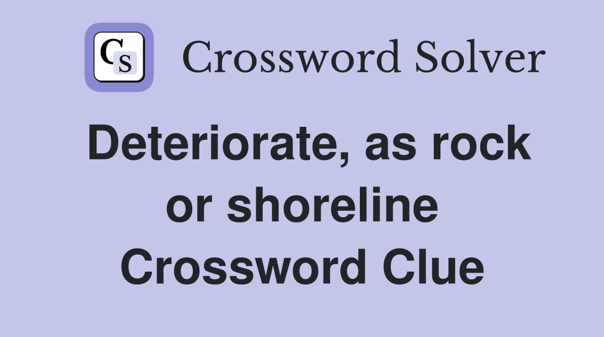 Deteriorate, as rock or shoreline Crossword Clue