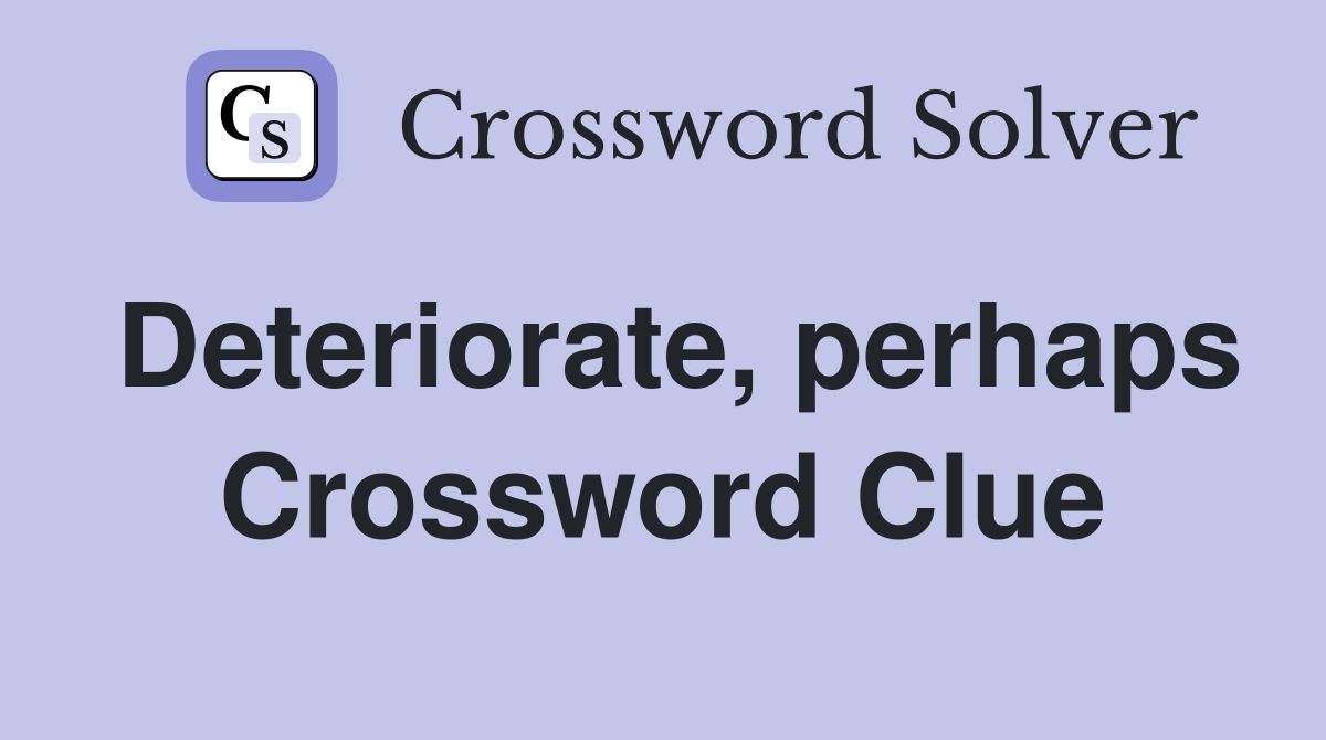 Deteriorate, perhaps Crossword Clue