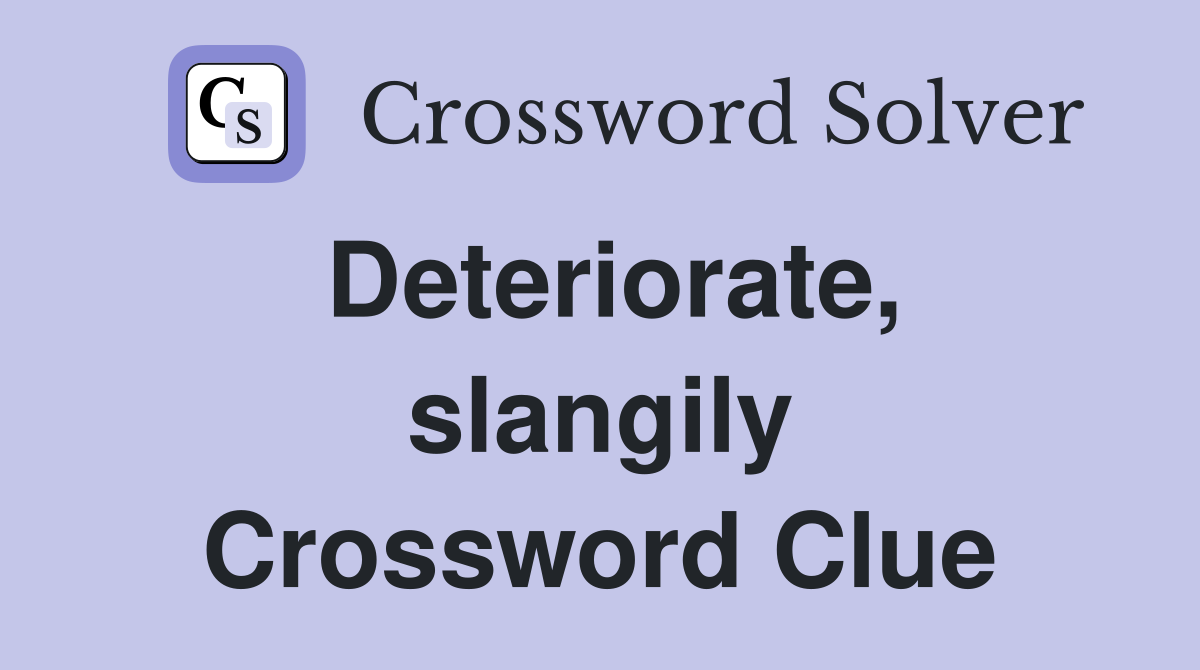 Deteriorate, slangily Crossword Clue