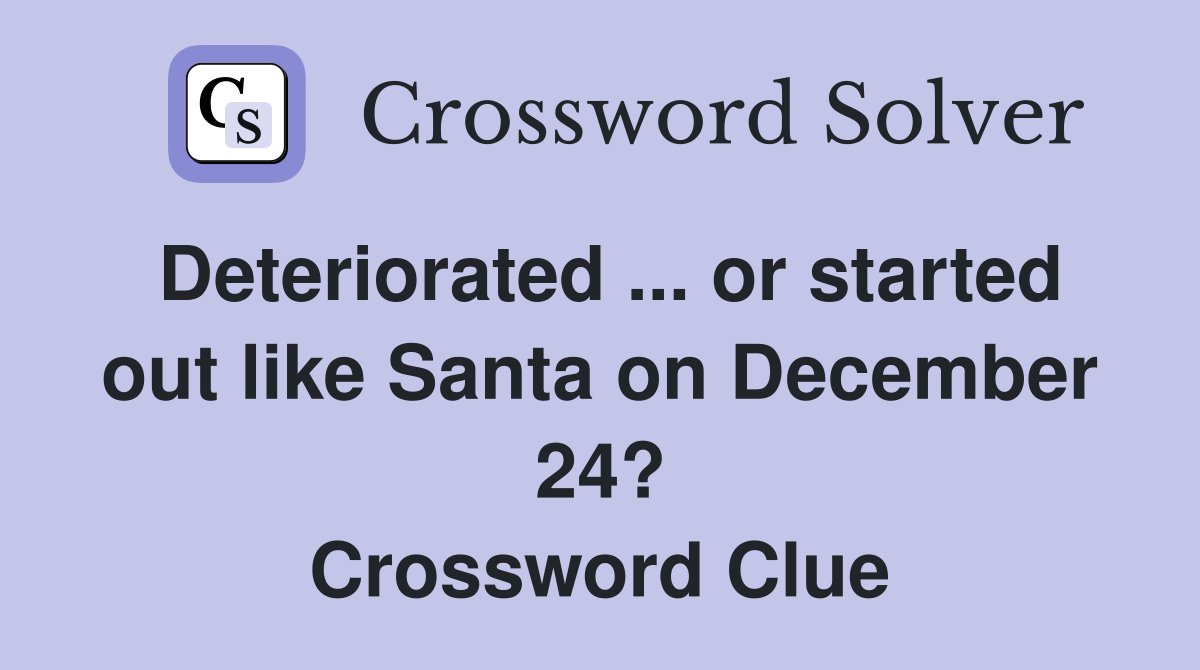 Deteriorated ... or started out like Santa on December 24? Crossword Clue