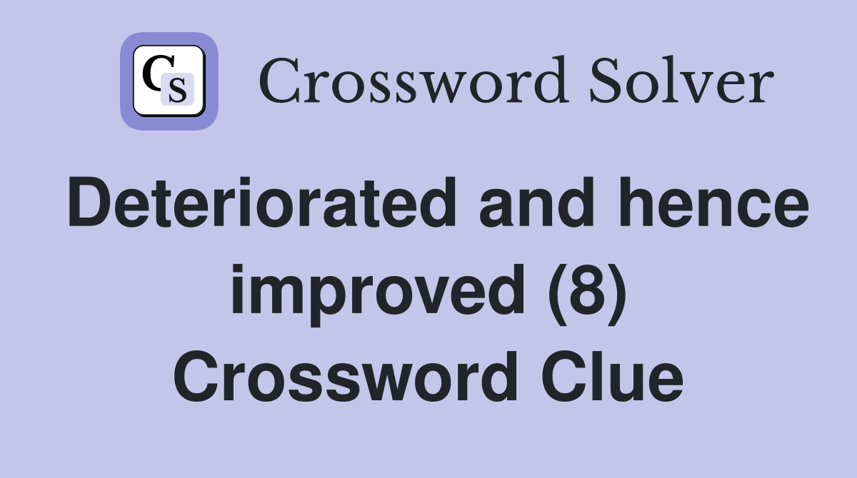 Deteriorated and hence improved (8) Crossword Clue