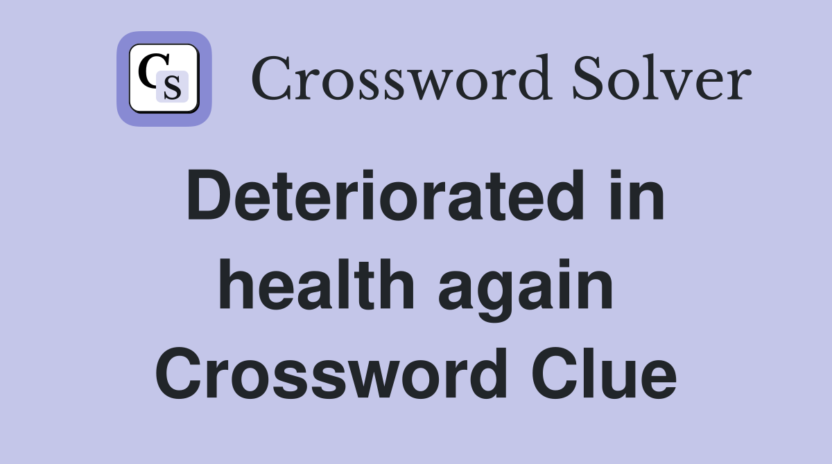 Deteriorated in health again Crossword Clue