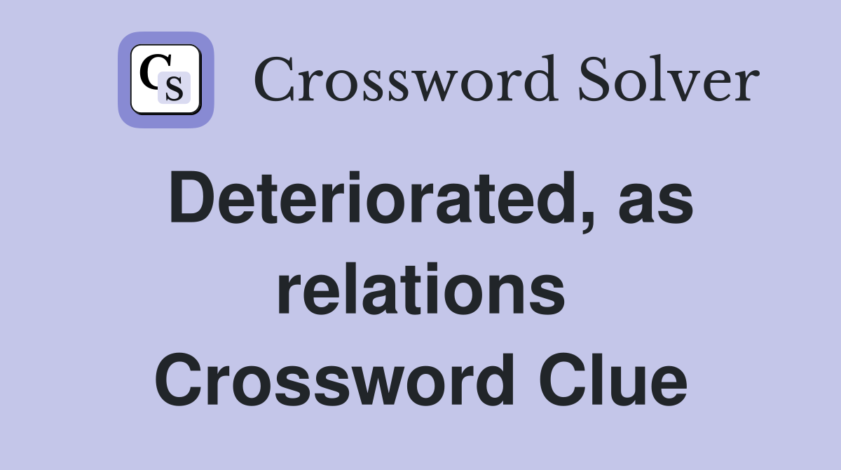 Deteriorated, as relations Crossword Clue