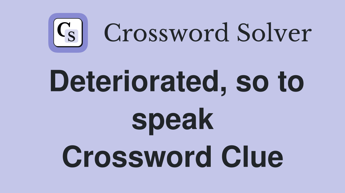 Deteriorated, so to speak Crossword Clue