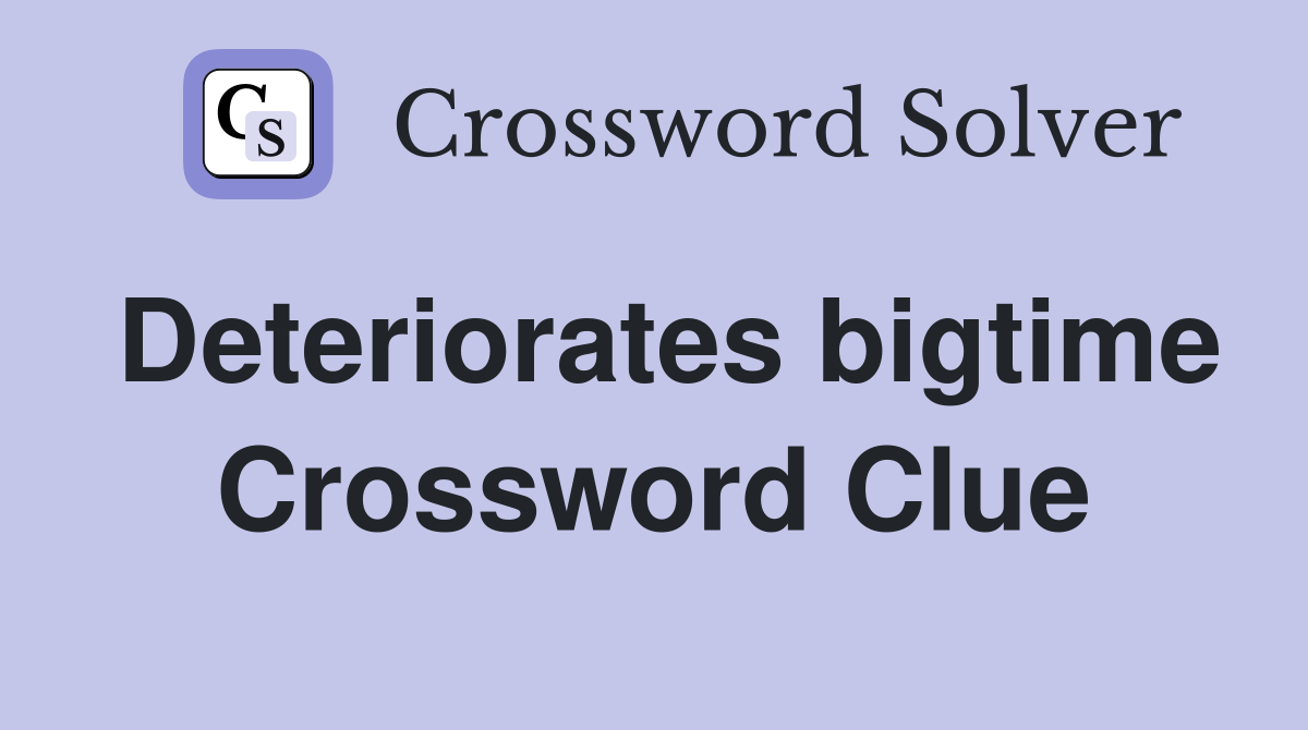 Deteriorates bigtime Crossword Clue