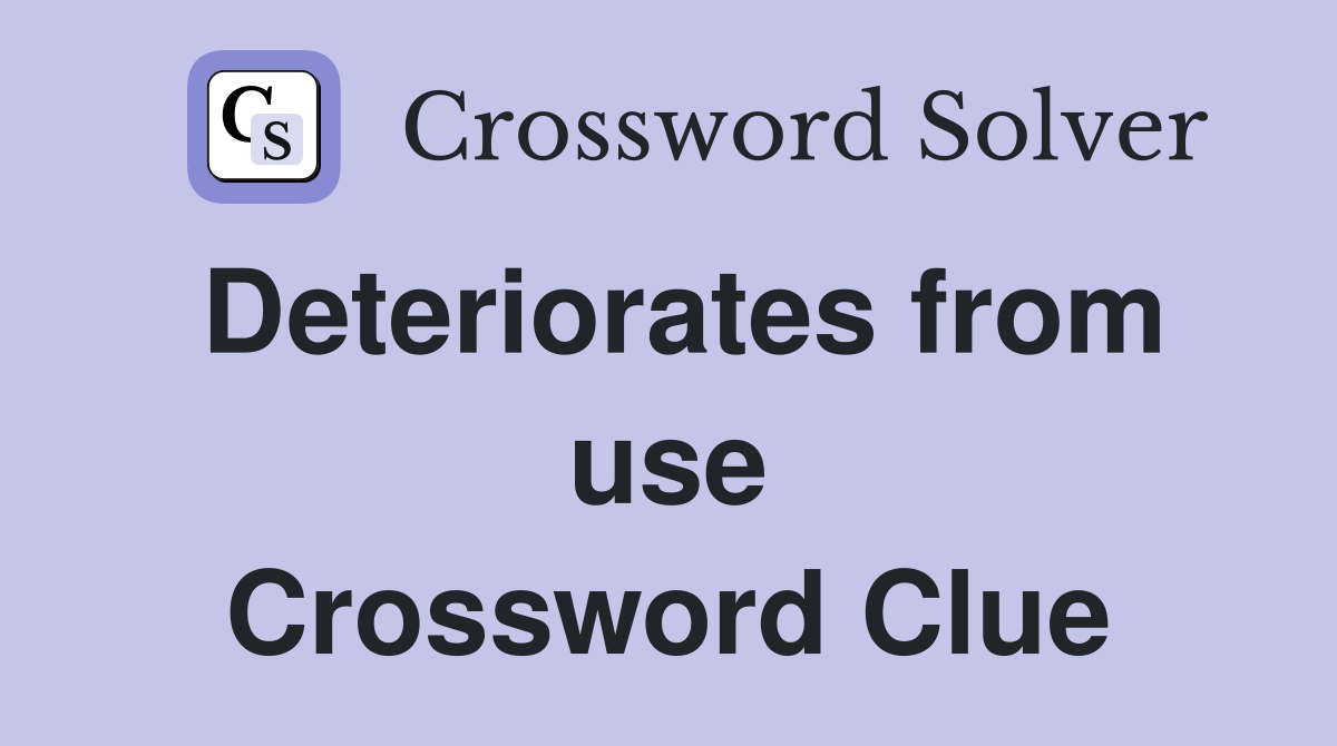 Deteriorates from use Crossword Clue