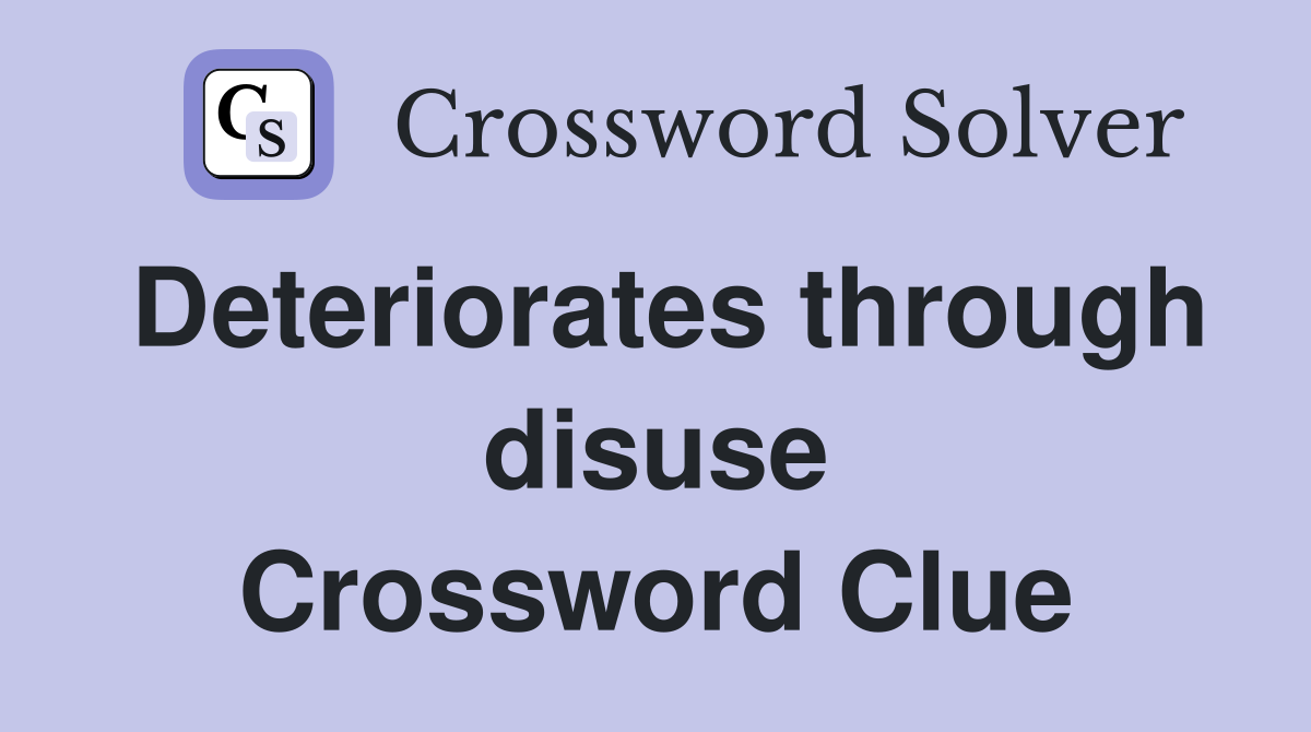 Deteriorates through disuse Crossword Clue