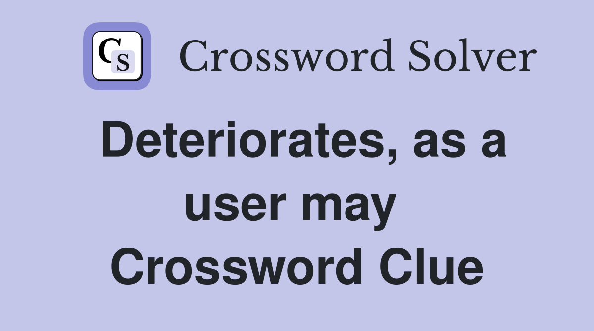 Deteriorates, as a user may  Crossword Clue