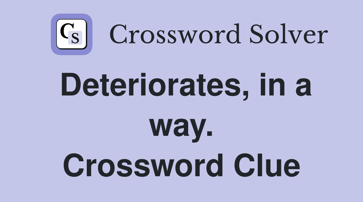 Deteriorates, in a way. Crossword Clue