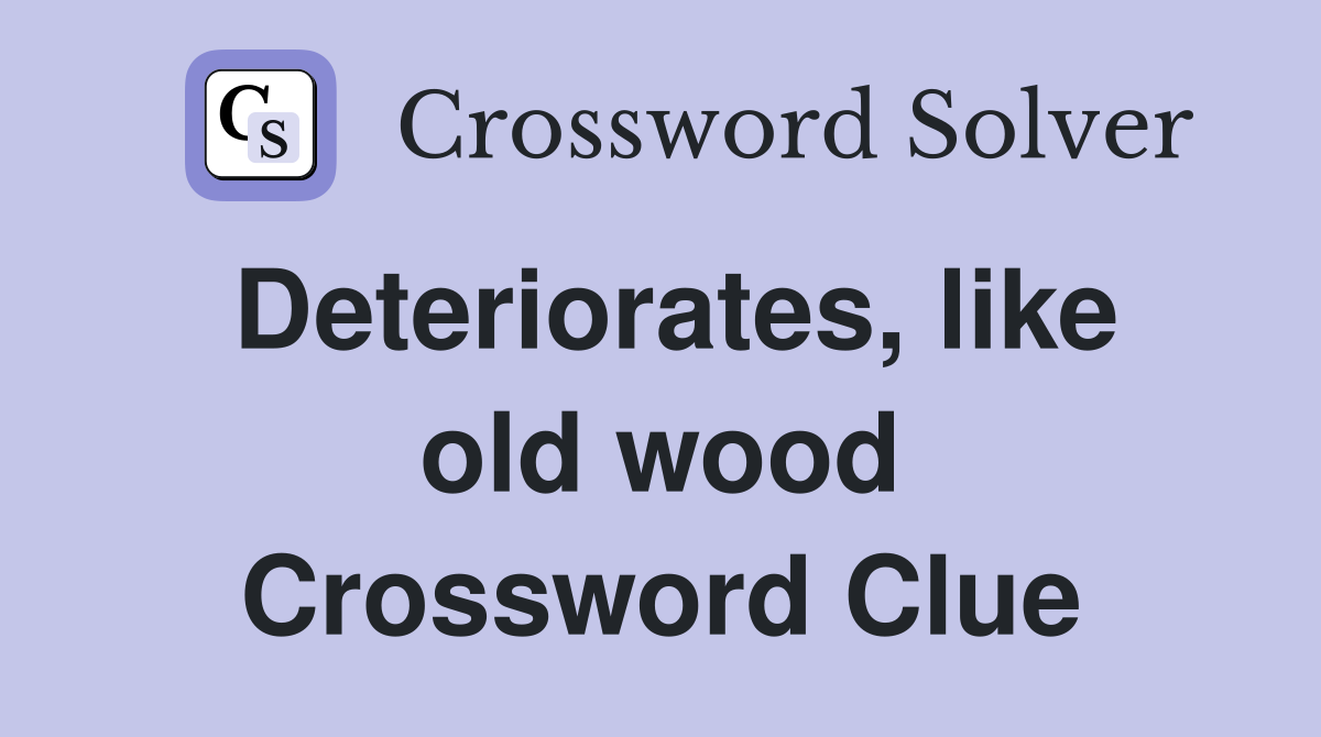 Deteriorates, like old wood Crossword Clue