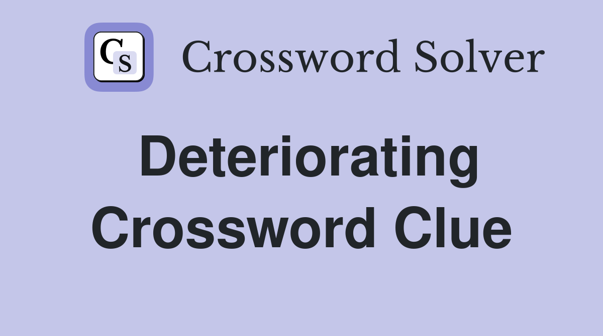 Deteriorating Crossword Clue