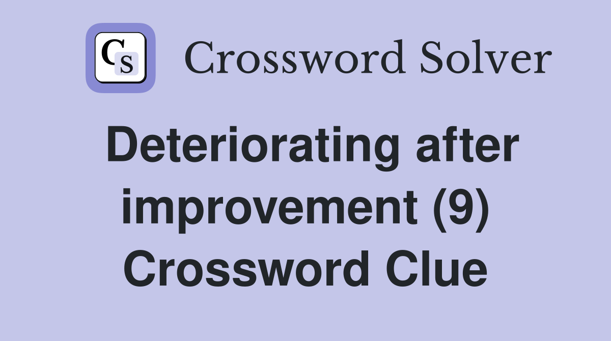 Deteriorating after improvement (9) Crossword Clue