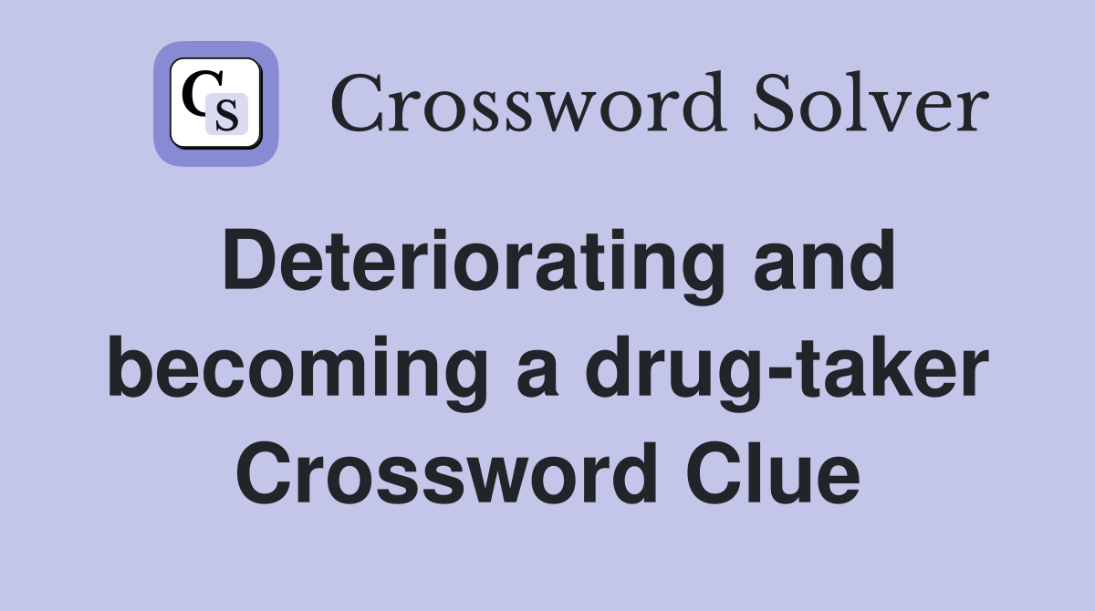 Deteriorating and becoming a drug-taker Crossword Clue