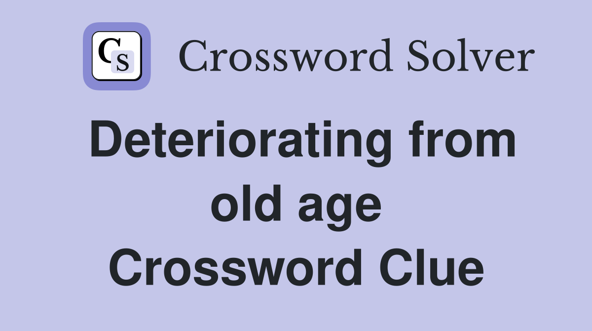 Deteriorating from old age Crossword Clue