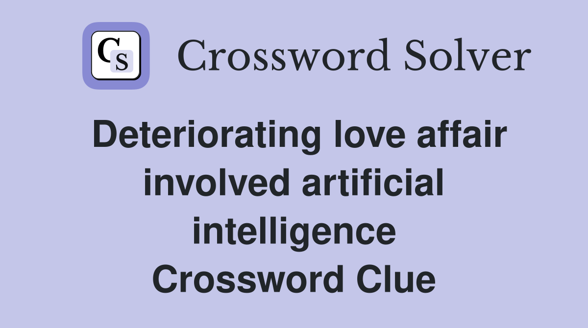 Deteriorating love affair involved artificial intelligence Crossword Clue