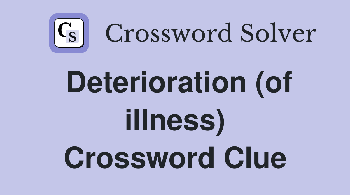 Deterioration (of illness) Crossword Clue