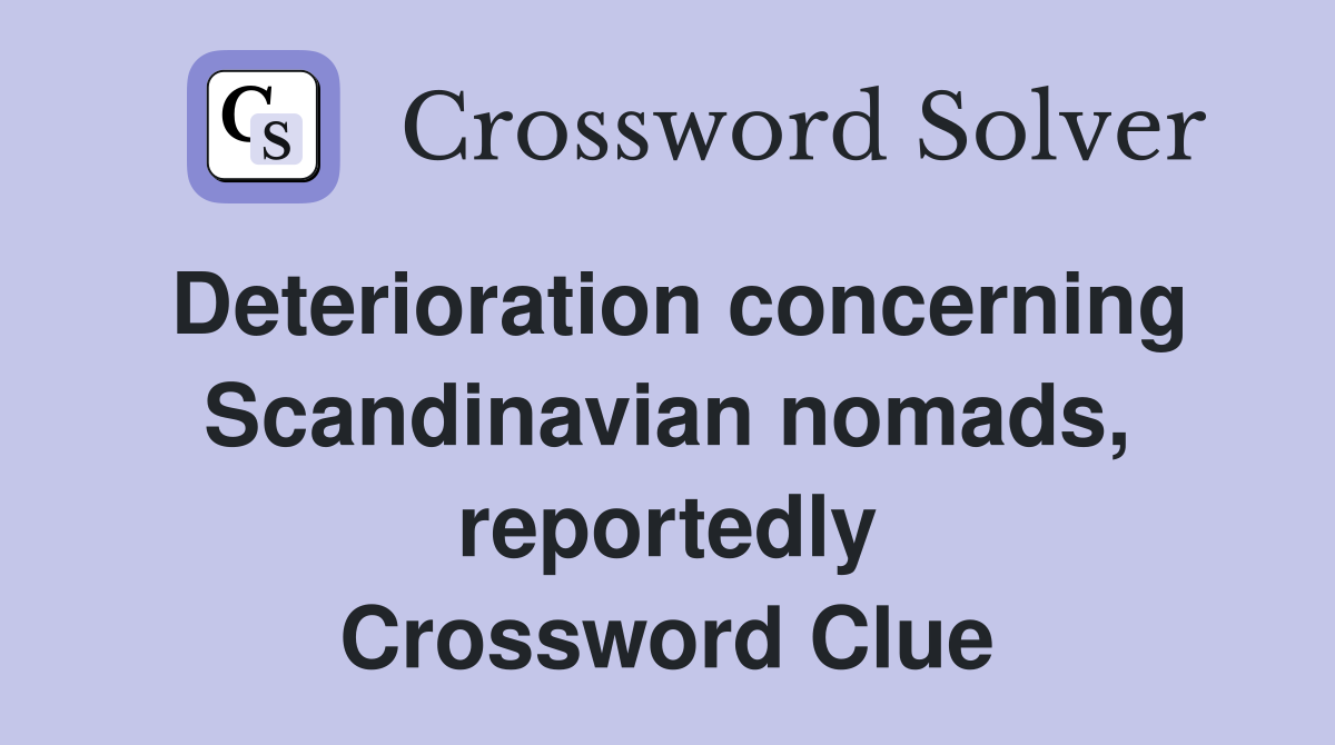 Deterioration concerning Scandinavian nomads, reportedly Crossword Clue