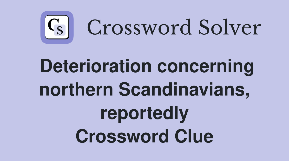 Deterioration concerning northern Scandinavians, reportedly Crossword Clue