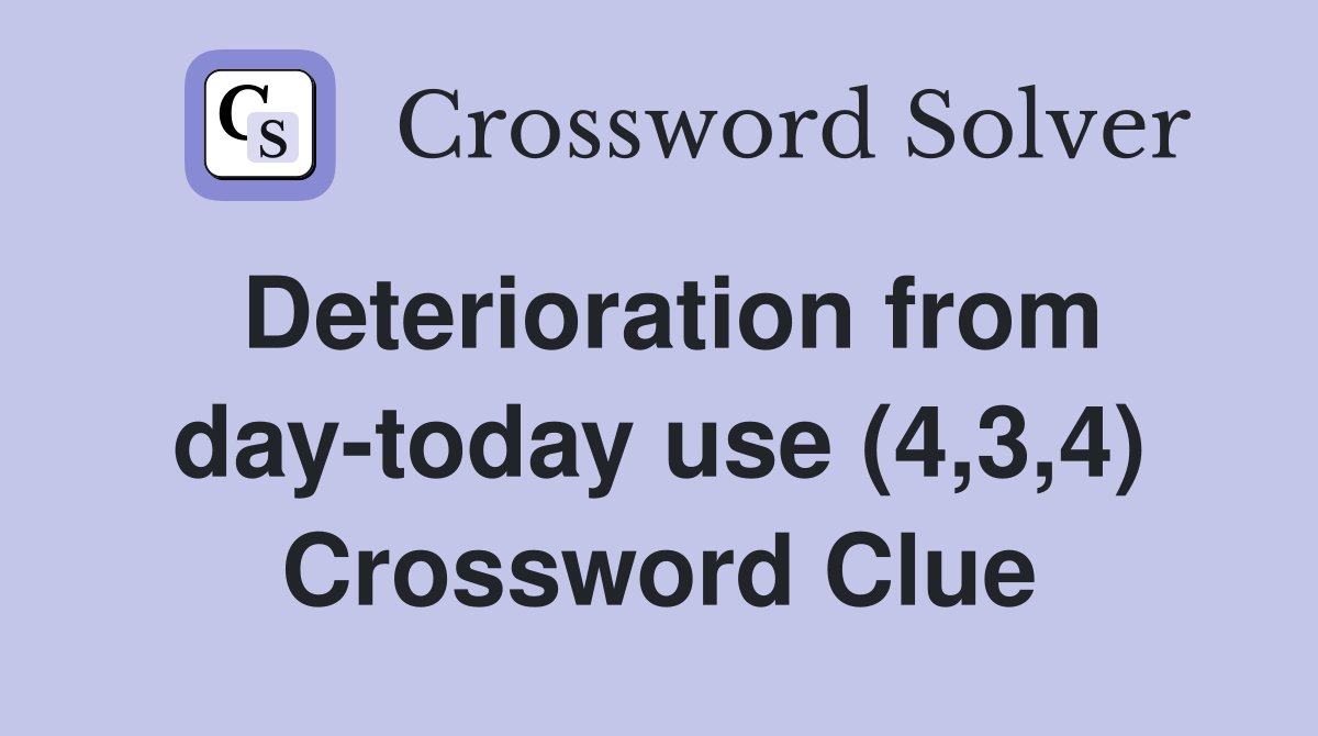 Deterioration from day-today use (4,3,4) Crossword Clue