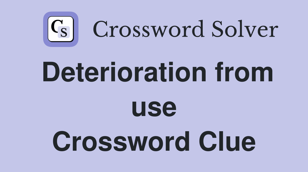 Deterioration from use Crossword Clue