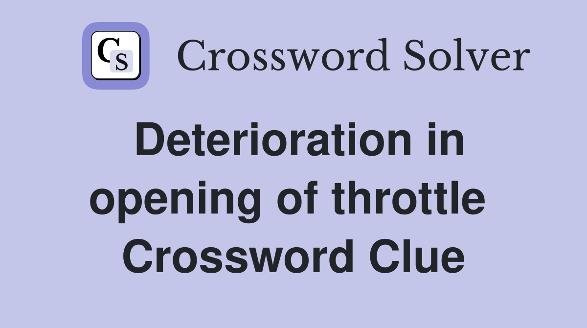 Deterioration in opening of throttle  Crossword Clue