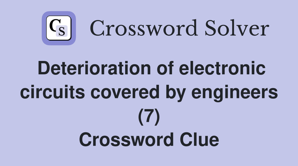 Deterioration of electronic circuits covered by engineers (7) Crossword Clue