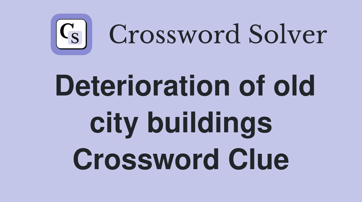 Deterioration of old city buildings Crossword Clue