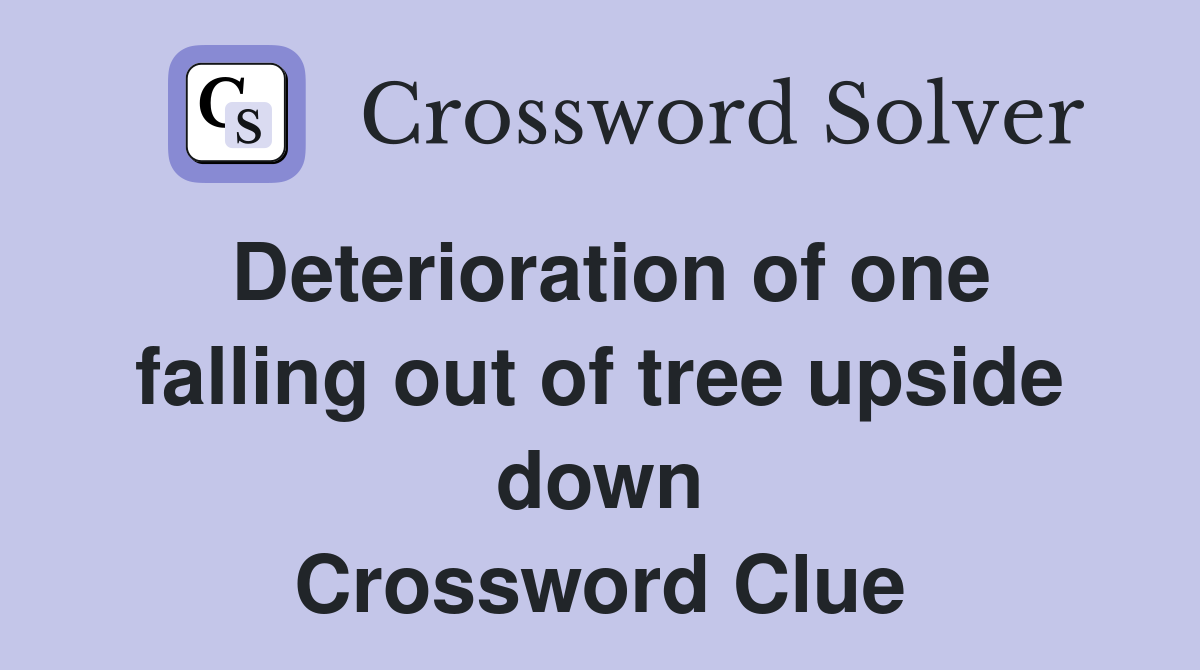 Deterioration of one falling out of tree upside down Crossword Clue