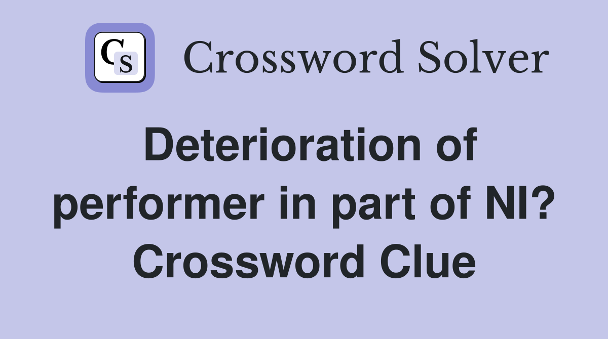 Deterioration of performer in part of NI? Crossword Clue