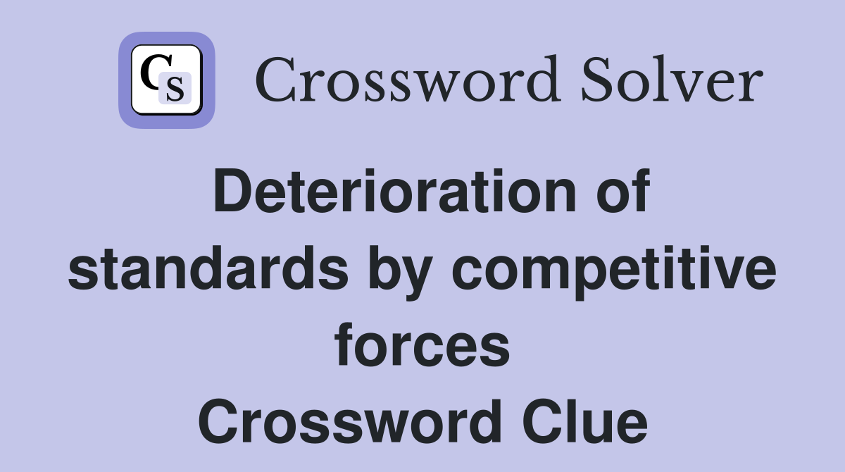 Deterioration of standards by competitive forces Crossword Clue