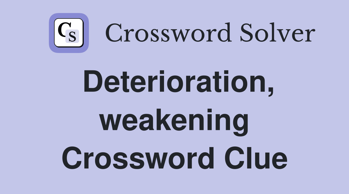 Deterioration, weakening Crossword Clue