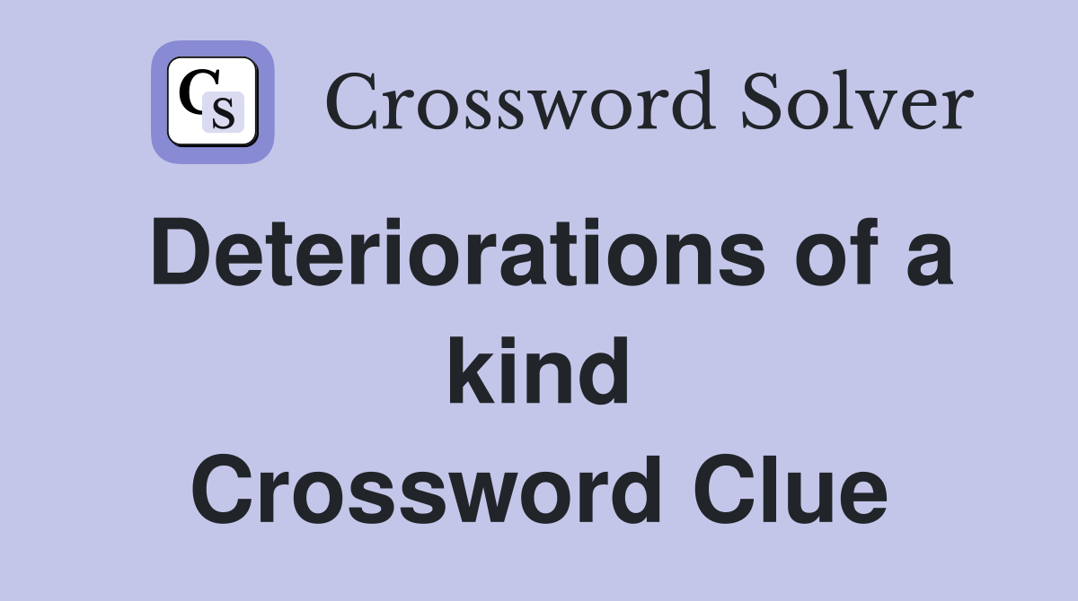 Deteriorations of a kind Crossword Clue