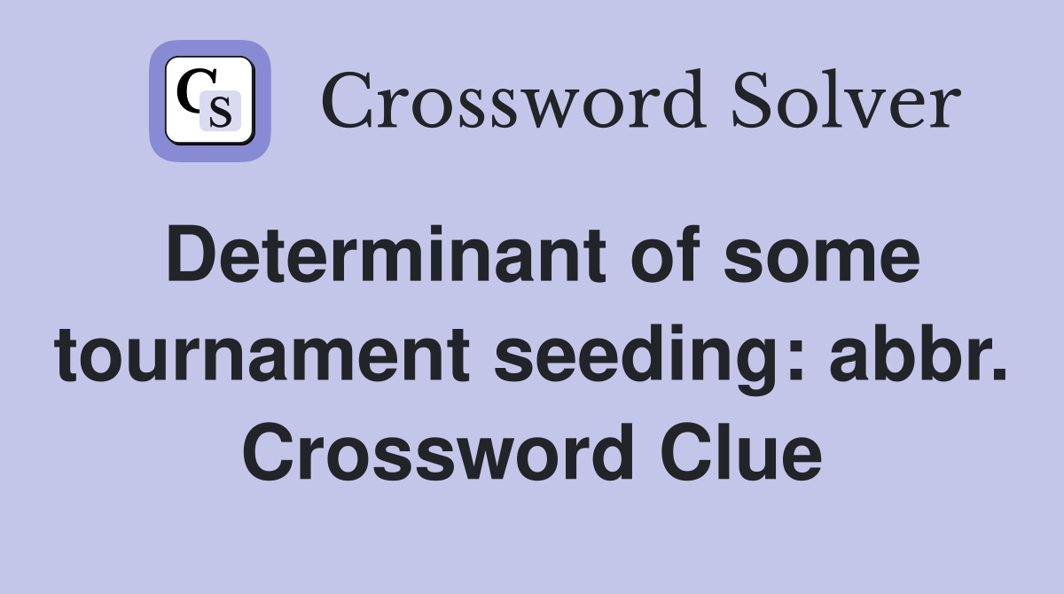 Determinant of some tournament seeding: abbr. Crossword Clue