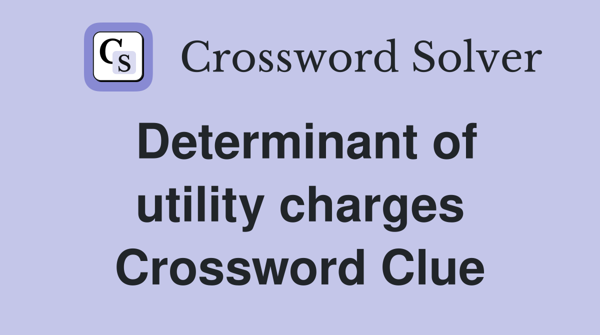 Determinant of utility charges Crossword Clue
