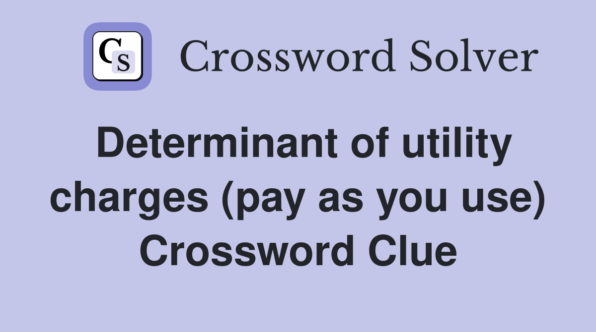 Determinant of utility charges (pay as you use) Crossword Clue