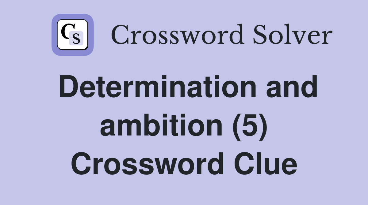 Determination and ambition (5) Crossword Clue