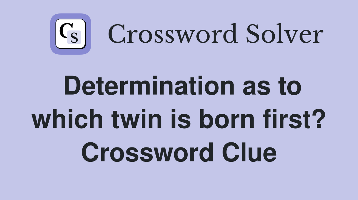 Determination as to which twin is born first? Crossword Clue