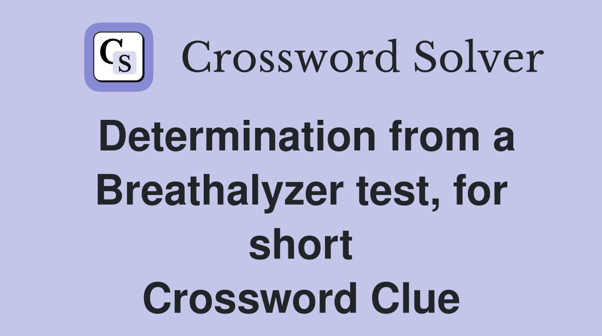 Determination from a Breathalyzer test, for short Crossword Clue