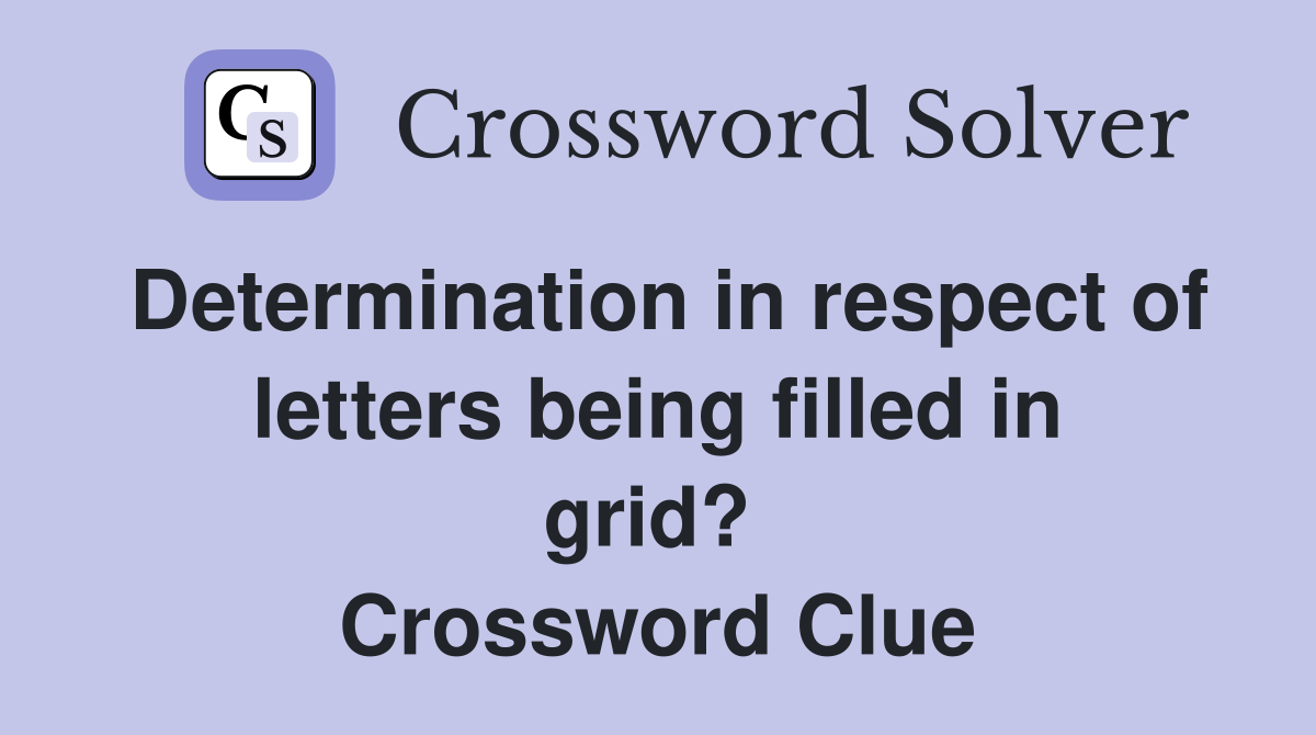 Determination in respect of letters being filled in grid?  Crossword Clue