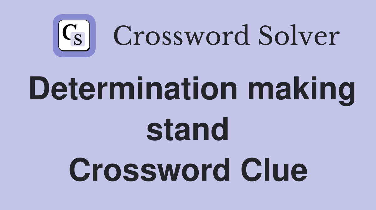 Determination making stand Crossword Clue