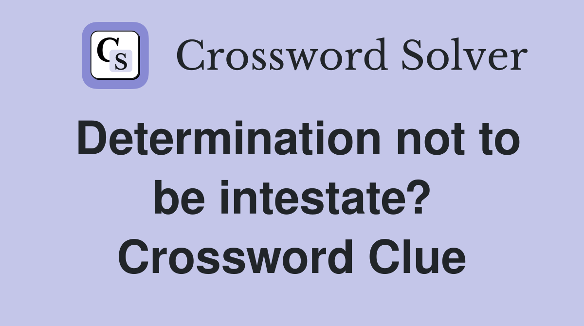 Determination not to be intestate? Crossword Clue