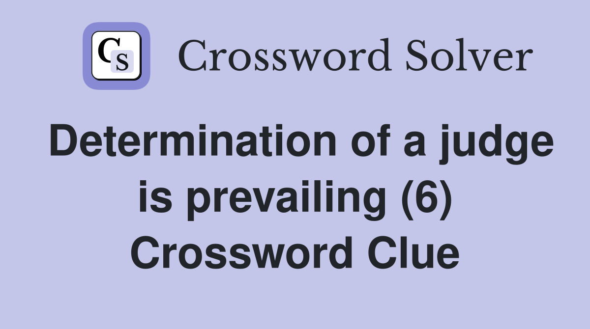 Determination of a judge is prevailing (6) Crossword Clue
